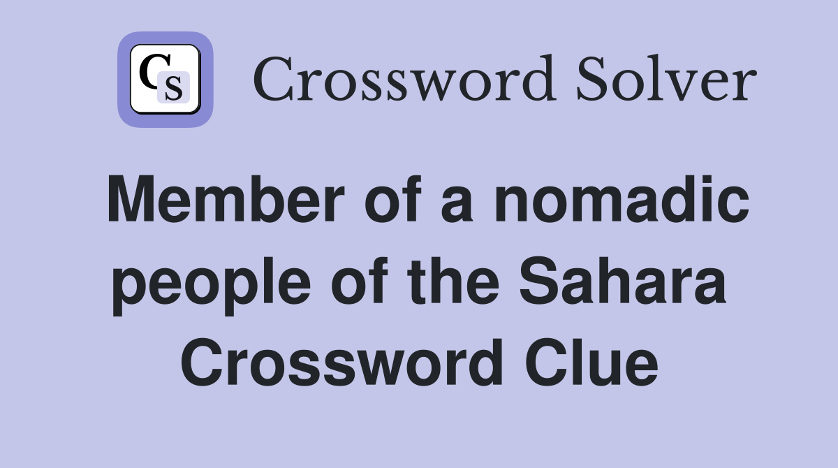 Member of a nomadic people of the Sahara Crossword Clue Answers Crossword Solver